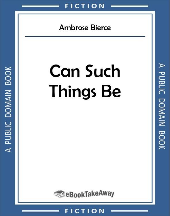 Can Such Things Be? by Ambrose Bierce Can Such Things Be? by Ambrose Bierce