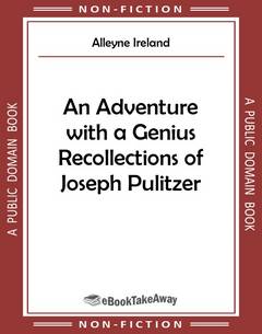 An Adventure with a Genius Recollections of Joseph Pulitzer