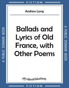 Ballads and Lyrics of Old France, with Other Poems