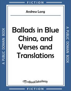 Ballads in Blue China, and Verses and Translations