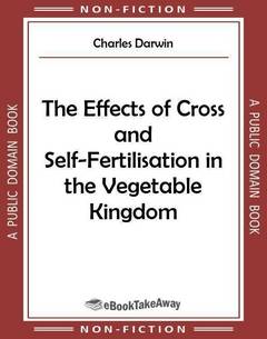 The Effects of Cross and Self-Fertilisation in the Vegetable Kingdom