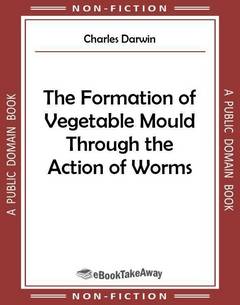 The Formation of Vegetable Mould Through the Action of Worms