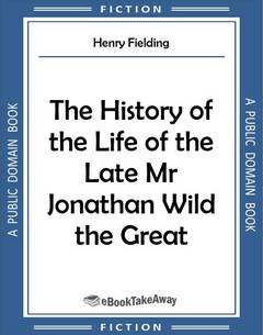 The History of the Life of the Late Mr Jonathan Wild the Great