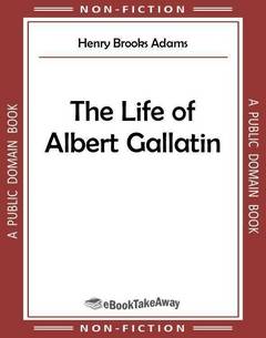 The Life of Albert Gallatin