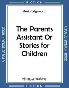 The Parents Assistant Or Stories for Children